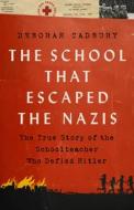 The School That Escaped from the Nazis: The True Story of the Schoolteacher Who Defied Hitler di Deborah Cadbury edito da PUBLICAFFAIRS