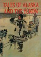 Tales of Alaska and the Yukon di Frank Oppel, F. Oppel edito da Castle Books