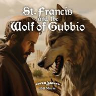 St. Francis and the Wolf of Gubbio di Jsb Morse edito da Libertas Kids