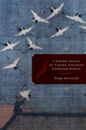 I Think Again of Those Ancient Chinese Poets di Tom Sexton edito da UNIV OF ALASKA PR