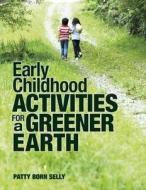 Early Childhood Activities for a Greener Earth di Patty Born Selly edito da Redleaf Press