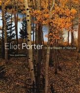 Eliot Porter - In the Realm of Nature di .. Martineau edito da Getty Publications
