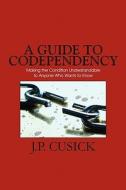 A Guide To Codependency di J P Cusick edito da America Star Books