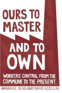 Ours to Master and to Own: Workers' Control from the Commune to the Present di Immanuel Ness edito da HAYMARKET BOOKS