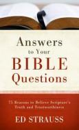 Answers to Your Bible Questions: 75 Reasons to Believe Scripture's Truth and Trustworthiness di Ed Strauss edito da Barbour Publishing