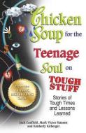 Chicken Soup for the Teenage Soul on Tough Stuff di Jack (The Foundation for Self-Esteem) Canfield, Mark Victor Hansen edito da Backlist, LLC