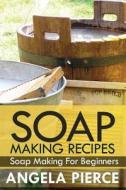 Soap Making Recipes di Angela Pierce edito da Mihails Konoplovs