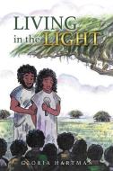 Living in the Light di Gloria Hartman edito da XULON PR