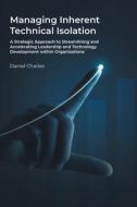 Managing Inherent Technical Isolation di Daniel Charles edito da Page Publishing, Inc.