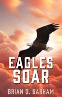Eagles Soar di Brian D Barham edito da XULON PR