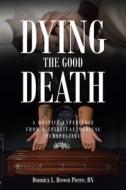 Dying the Good Death di RN Donnica L. Brown Pierre edito da Christian Faith Publishing, Inc