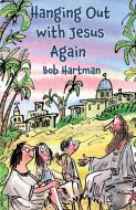 Hanging Out With Jesus Again di Bob Hartman edito da Authentic Media