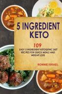 5 Ingredient Keto: 109 Easy 5 Ingredient Ketogenic Diet Recipes for Quick Meals and Weight Loss di Ronnie Israel edito da INDEPENDENTLY PUBLISHED