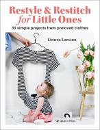 Restyle & Restitch for Little Ones: 35 Simple Projects from Preloved Clothes di Linnea Larsson edito da SEARCH PR