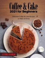 Coffee & Cake 2021 for Beginners di Le Perle Di Gioja edito da Le Perle di Gioja