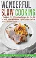 Wonderful Slow Cooking di Slow Cooking Academy edito da Cooking Slowly Staff