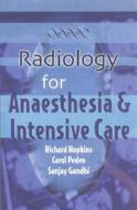 Radiology For Anaesthesia And Intensive Care di Richard Hopkins, Carol Peden, Sanjay Ghandi edito da Cambridge University Press