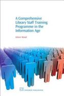 A Comprehensive Library Staff Training Programme In The Information Age di Aileen Wood edito da Woodhead Publishing Ltd