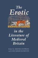 The Erotic in the Literature of Medieval Britain di Amanda Hopkins, Cory James Rushton edito da BOYDELL & BREWER INC
