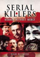Serial Killers: Murder Without Mercy di Nigel Blundell edito da WHARNCLIFFE