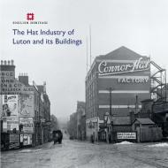 Hat Industry of Luton and Its Buildings di Katie Carmichael, David McOmish, David Grech edito da HISTORIC ENGLAND PR