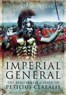 Imperial General: the Remarkable Career of Petilius Cerealis di Philip Matyszak edito da Pen & Sword Books Ltd