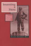 Inventing a Hero: The Posthumous Re-Creation of Andres Bonifacio di Glenn Anthony May edito da CTR FOR SOUTHEAST ASIAN