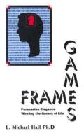 Frame Games: Persuasion Excellence di L. Michael Hall edito da Neuro-Semantic Publications