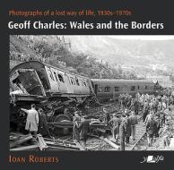 Geoff Charles - Wales And The Borders - Photographs Of A Lost Way Of Life, 1940s-1970s di Ioan Roberts edito da Y Lolfa