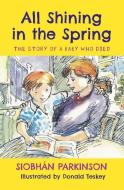 All Shining in the Spring: The Story of a Baby Who Died di Siobhán Parkinson edito da LITTLE ISLAND BOOKS