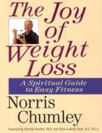 The Joy of Weight Loss: A Spiritual Guide to Easy Fitness di Norris Chumley edito da BOOKLIGHT INC