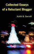 Collected Essays of a Reluctant Blogger di Keith B. Darrell edito da Amber Book Company