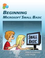 Beginning Microsoft Small Basic di Philip Conrod, Lou Tylee edito da BIBLEBYTE BOOKS