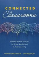 Connected Classrooms: A People-Centered Approach for Online, Blended, and In-Person Learning (Create a Positive Learning Environment for Stu di Kathryn Fishman-Weaver, Stephanie Walter edito da SOLUTION TREE