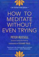 How to Meditate Without Even Trying di Peter Russell edito da New World Lib