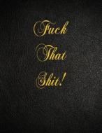 Fuck That Shit!: 108 Page Blank Lined Notebook di Belnat Pro edito da Createspace Independent Publishing Platform