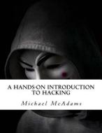 A Hands-On Introduction to Hacking di Michael McAdams edito da Createspace Independent Publishing Platform
