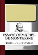 Essays of Michel de Montaigne di Michel Montaigne edito da Createspace Independent Publishing Platform