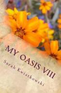 My Oasis VIII di Sarah Kwiatkowski edito da Createspace Independent Publishing Platform