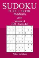 300 Medium Sudoku Puzzle Book - 2018 di Walter Goldberg edito da Createspace Independent Publishing Platform