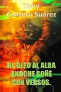 III. Oleo Al Alba: Anoche Sone Con Versos. di Tcs Tony Cantero Suarez edito da Les Editions Sokrys