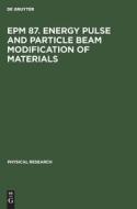 EPM 87. Energy Pulse and Particle Beam Modification of Materials edito da De Gruyter