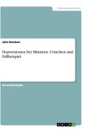 Depressionen bei Männern. Ursachen und Fallbeispiel di Julia Henchen edito da GRIN Verlag