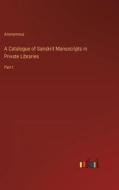 A Catalogue of Sanskrit Manuscripts in Private Libraries di Anonymous edito da Outlook Verlag