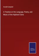 A Treatise on the Language, Poetry, and Music of the Highland Clans di Donald Campbell edito da Salzwasser-Verlag