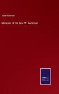 Memoirs of the Rev. W. Robinson di John Robinson edito da Salzwasser-Verlag