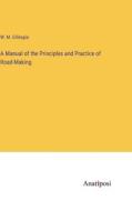 A Manual of the Principles and Practice of Road-Making di W. M. Gillespie edito da Anatiposi Verlag