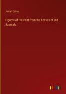 Figures of the Past from the Leaves of Old Journals di Josiah Quincy edito da Outlook Verlag