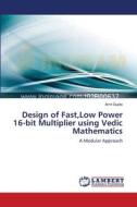 Design of Fast,Low Power 16-bit Multiplier using Vedic Mathematics di Amit Gupta edito da LAP Lambert Academic Publishing