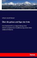 Über die grösse und figur der Erde di Johann Jacob Baeyer edito da hansebooks